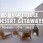 5 INCREDIBLE DESERT GETAWAYS ON 5 CONTINENTS
