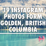 19 INSTAGRAM PHOTOS FROM GOLDEN, BRITISH COLUMBIA