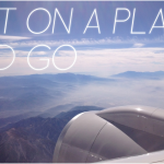 GET ON A PLANE AND GO