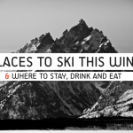 5 PLACES TO SKI THIS WINTER (+ WHERE TO STAY, DRINK & EAT)
