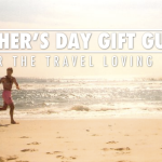 FATHER’S DAY GIFT GUIDE FOR THE TRAVEL-LOVING DAD